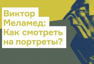 Виктор Меламед: Как смотреть на портреты?