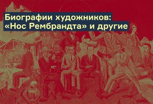 Биографии художников: «Нос Рембрандта» и другие