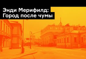 Городская жизнь в постковидную эпоху: перевод статьи Энди Мерифилда