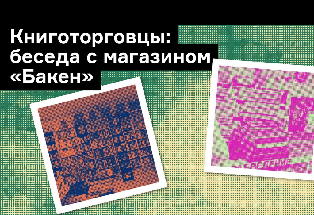 «Независимый книжный — прежде всего люди, которые его делают»: разговор с магазином «Бакен»